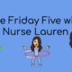 The Friday Five Nurse Lauren Says