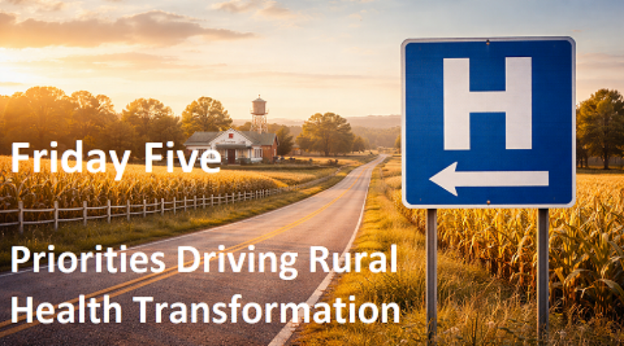 Friday Five: Priorities Driving Rural Health Transformation