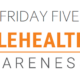 Friday Five: What to Know About Telehealth Awareness Week